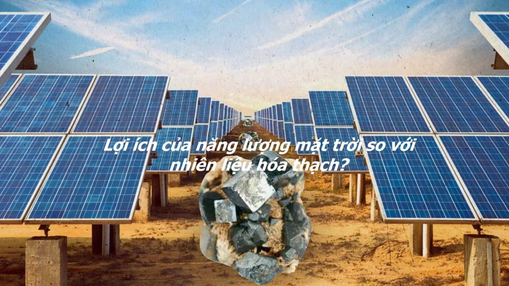 Lợi ích của năng lượng mặt trời so với nhiên liệu hóa thạch