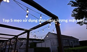 Top mẹo sử dụng đèn năng lượng mặt trời tốt nhất